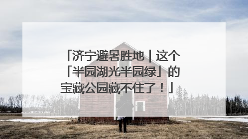 济宁避暑胜地｜这个「半园湖光半园绿」的宝藏公园藏不住了！