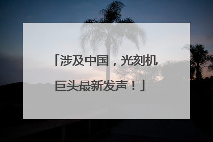 涉及中国，光刻机巨头最新发声！