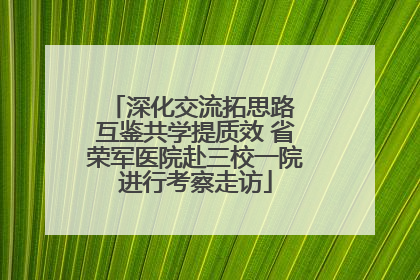 深化交流拓思路 互鉴共学提质效 省荣军医院赴三校一院进行考察走访