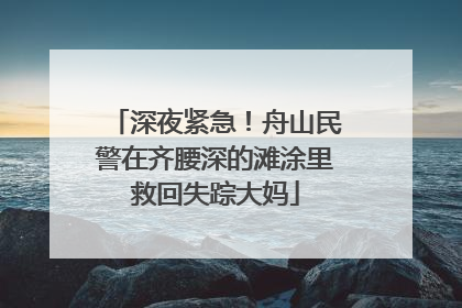 深夜紧急！舟山民警在齐腰深的滩涂里救回失踪大妈