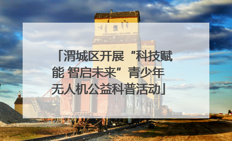 渭城区开展“科技赋能 智启未来”青少年无人机公益科普活动