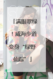 满眼翠绿！威海步道变身“绿野仙踪”