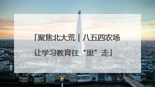 聚焦北大荒｜八五四农场让学习教育往“里”走