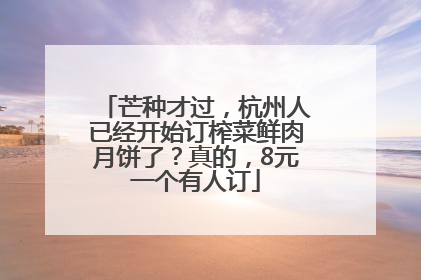 芒种才过，杭州人已经开始订榨菜鲜肉月饼了？真的，8元一个有人订