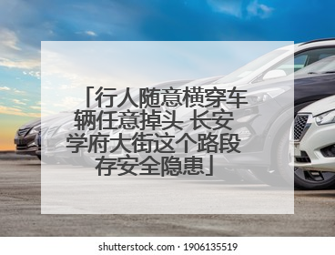 行人随意横穿车辆任意掉头 长安学府大街这个路段存安全隐患