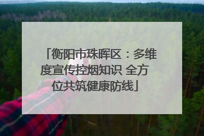 衡阳市珠晖区：多维度宣传控烟知识 全方位共筑健康防线
