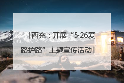 西充：开展“5·26爱路护路”主题宣传活动
