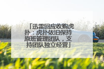迅雷回应收购虎扑：虎扑依旧保持原班管理团队，支持团队独立经营