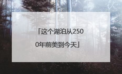 这个湖泊从2500年前美到今天