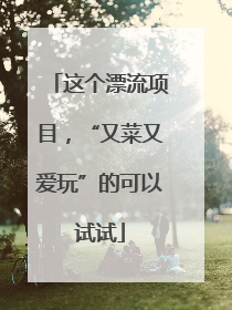 这个漂流项目，“又菜又爱玩”的可以试试