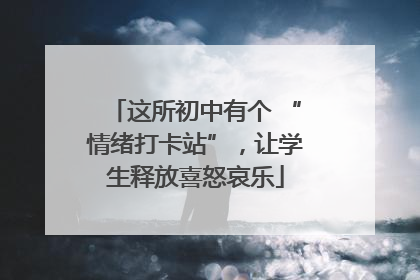 这所初中有个 “情绪打卡站”，让学生释放喜怒哀乐