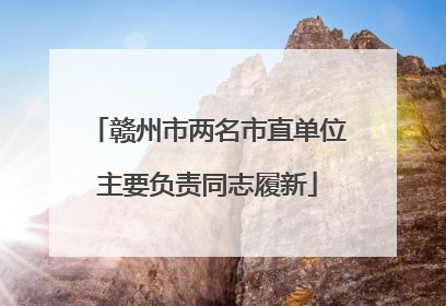 赣州市两名市直单位主要负责同志履新