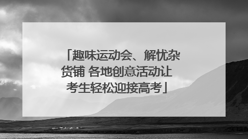 趣味运动会、解忧杂货铺 各地创意活动让考生轻松迎接高考