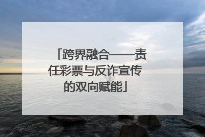 跨界融合——责任彩票与反诈宣传的双向赋能