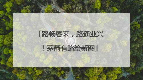 路畅客来，路通业兴！茅箭有路绘新图