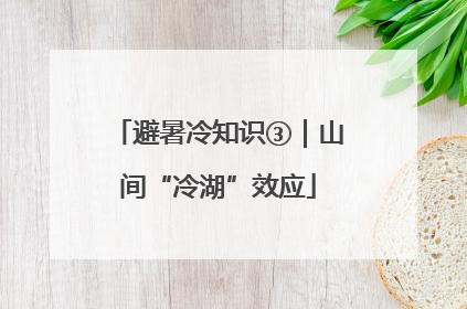 避暑冷知识③｜山间“冷湖”效应