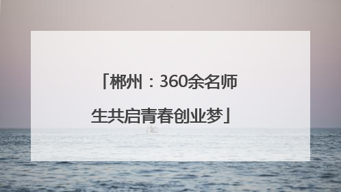 郴州：360余名师生共启青春创业梦