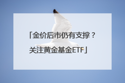 金价后市仍有支撑？关注黄金基金ETF