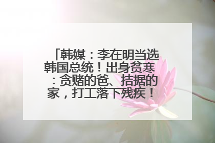 韩媒：李在明当选韩国总统！出身贫寒：贪赌的爸、拮据的家，打工落下残疾！如今仍官司缠身