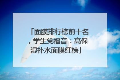 面膜排行榜前十名，学生党福音：高保湿补水面膜红榜