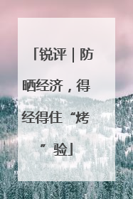 锐评｜防晒经济，得经得住“烤”验
