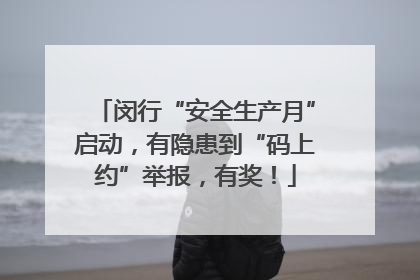 闵行“安全生产月”启动，有隐患到“码上约”举报，有奖！