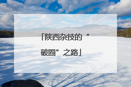 陕西杂技的“破圈”之路