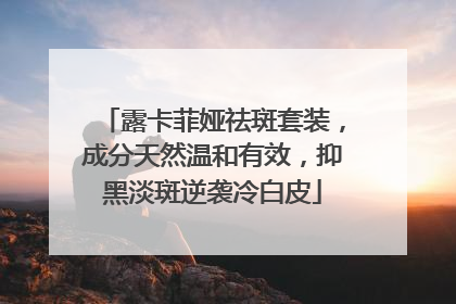 露卡菲娅祛斑套装，成分天然温和有效，抑黑淡斑逆袭冷白皮