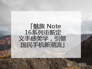 魅族 Note 16系列重新定义手感美学，引领国民手机新潮流