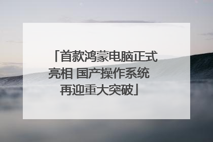 首款鸿蒙电脑正式亮相 国产操作系统再迎重大突破