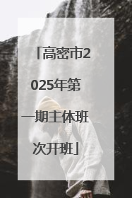 高密市2025年第一期主体班次开班