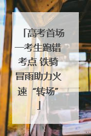 高考首场一考生跑错考点 铁骑冒雨助力火速“转场”