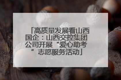 高质量发展看山西国企：山西交控集团公司开展“爱心助考”志愿服务活动