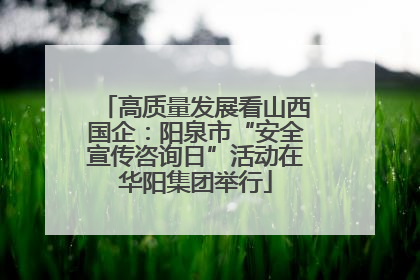 高质量发展看山西国企：阳泉市“安全宣传咨询日”活动在华阳集团举行