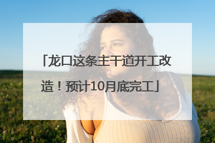 龙口这条主干道开工改造！预计10月底完工