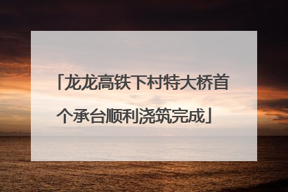 龙龙高铁下村特大桥首个承台顺利浇筑完成