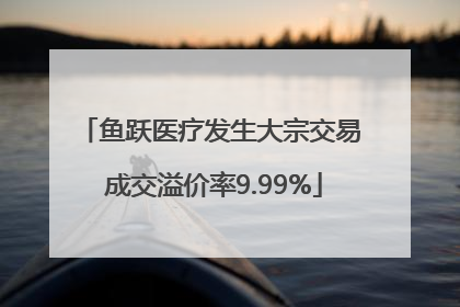 鱼跃医疗发生大宗交易 成交溢价率9.99%