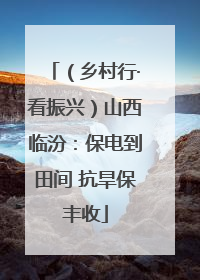 （乡村行·看振兴）山西临汾：保电到田间 抗旱保丰收