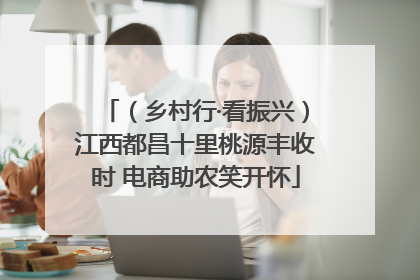 （乡村行·看振兴）江西都昌十里桃源丰收时 电商助农笑开怀