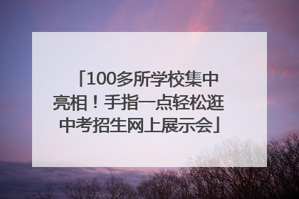 100多所学校集中亮相！手指一点轻松逛中考招生网上展示会
