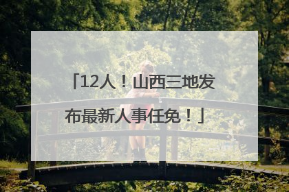 12人！山西三地发布最新人事任免！