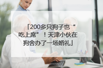 200多只狗子也“吃上席”！天津小伙在狗舍办了一场婚礼