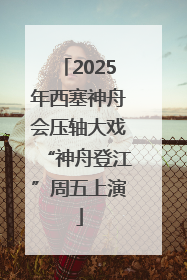 2025年西塞神舟会压轴大戏“神舟登江”周五上演