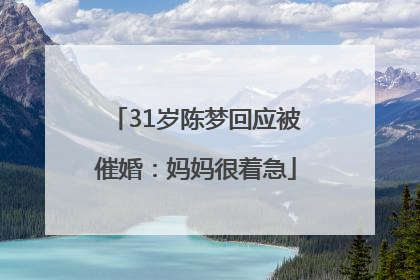 31岁陈梦回应被催婚：妈妈很着急