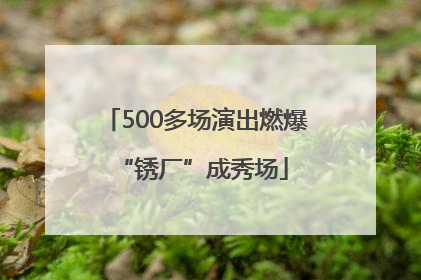 500多场演出燃爆 “锈厂”成秀场