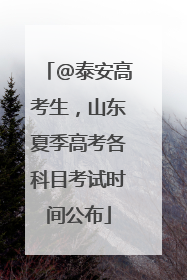 @泰安高考生，山东夏季高考各科目考试时间公布
