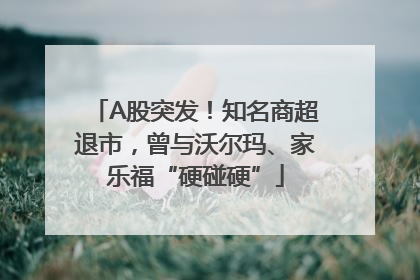 A股突发！知名商超退市，曾与沃尔玛、家乐福“硬碰硬”