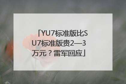 YU7标准版比SU7标准版贵2—3万元？雷军回应